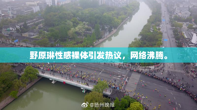 野原琳性感裸体引发热议，网络沸腾。