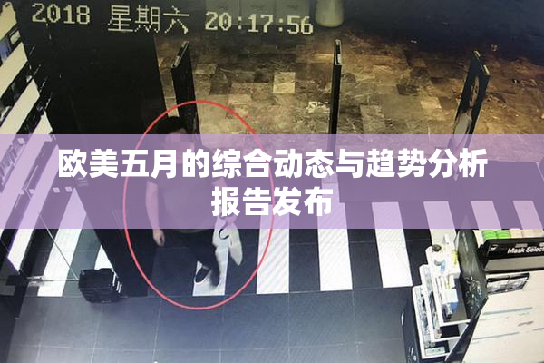 欧美五月的综合动态与趋势分析报告发布