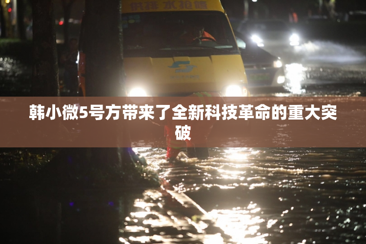 韩小微5号方带来了全新科技革命的重大突破