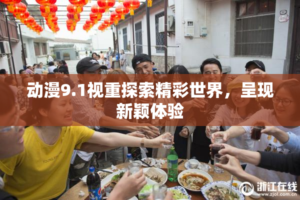 动漫9.1视重探索精彩世界，呈现新颖体验