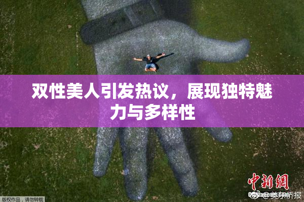 双性美人引发热议，展现独特魅力与多样性