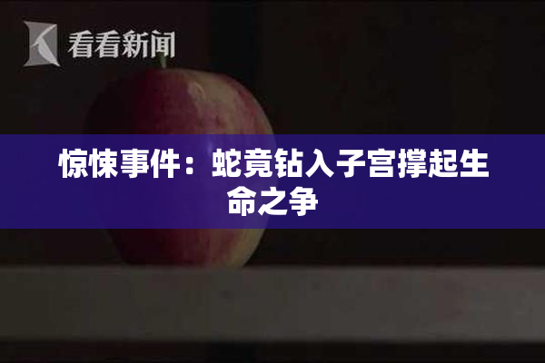 惊悚事件：蛇竟钻入子宫撑起生命之争