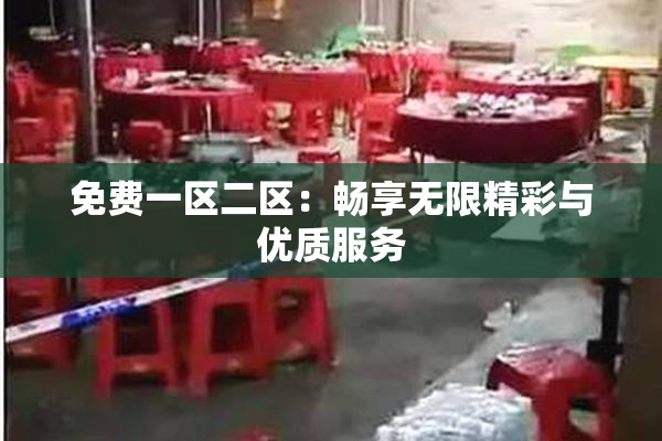 免费一区二区：畅享无限精彩与优质服务