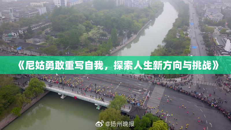 《尼姑勇敢重写自我，探索人生新方向与挑战》