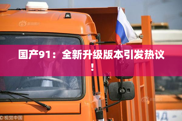国产91：全新升级版本引发热议！