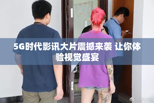 5G时代影讯大片震撼来袭 让你体验视觉盛宴