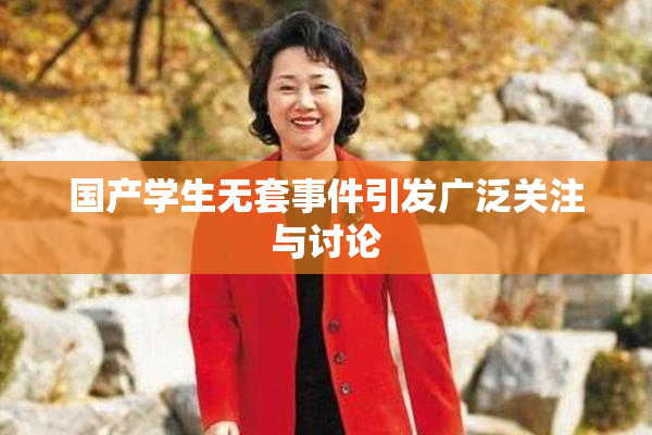 国产学生无套事件引发广泛关注与讨论