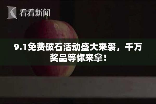 9.1免费破石活动盛大来袭，千万奖品等你来拿！