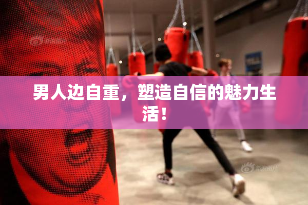 男人边自重，塑造自信的魅力生活！
