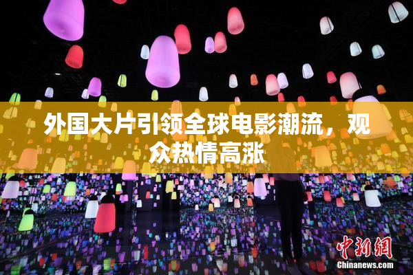 外国大片引领全球电影潮流，观众热情高涨