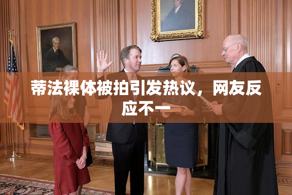 蒂法裸体被拍引发热议，网友反应不一