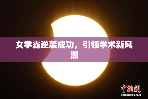 女学霸逆袭成功，引领学术新风潮