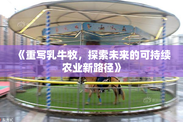 《重写乳牛牧，探索未来的可持续农业新路径》