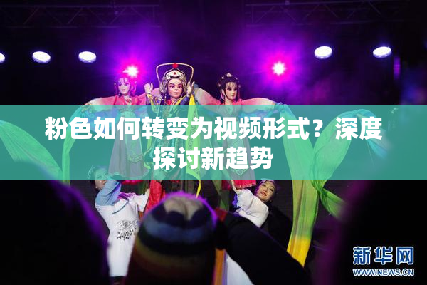 粉色如何转变为视频形式？深度探讨新趋势