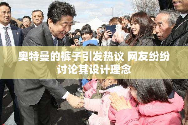 奥特曼的裤子引发热议 网友纷纷讨论其设计理念
