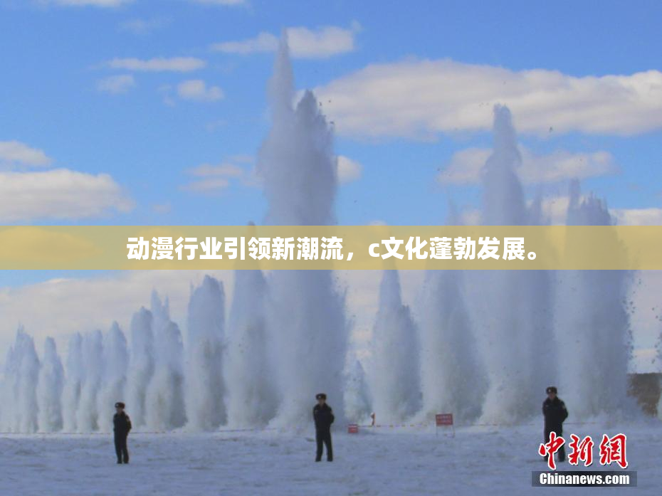 动漫行业引领新潮流，c文化蓬勃发展。