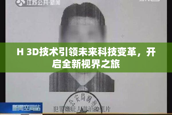 H 3D技术引领未来科技变革，开启全新视界之旅