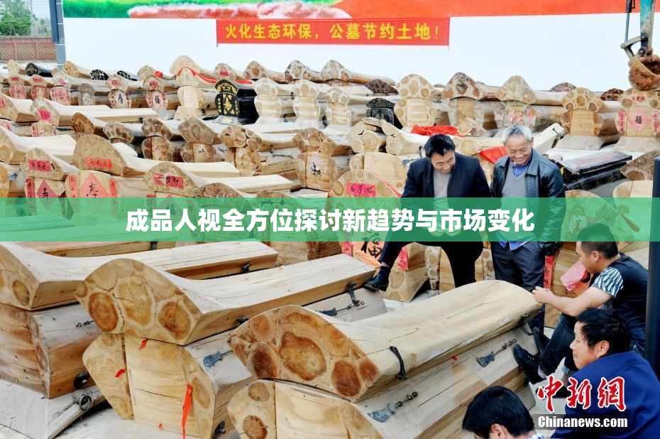 成品人视全方位探讨新趋势与市场变化