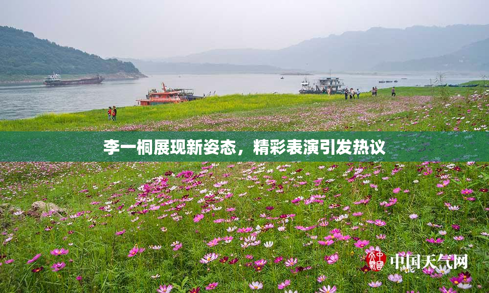 李一桐展现新姿态，精彩表演引发热议
