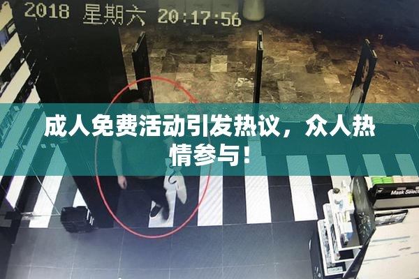 成人免费活动引发热议，众人热情参与！