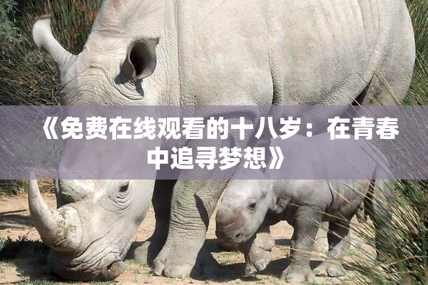 《免费在线观看的十八岁：在青春中追寻梦想》