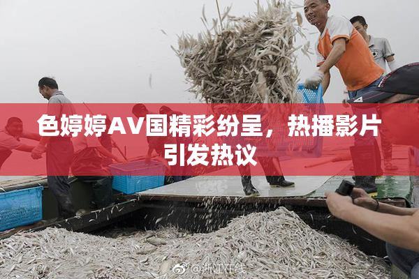 色婷婷AV国精彩纷呈，热播影片引发热议