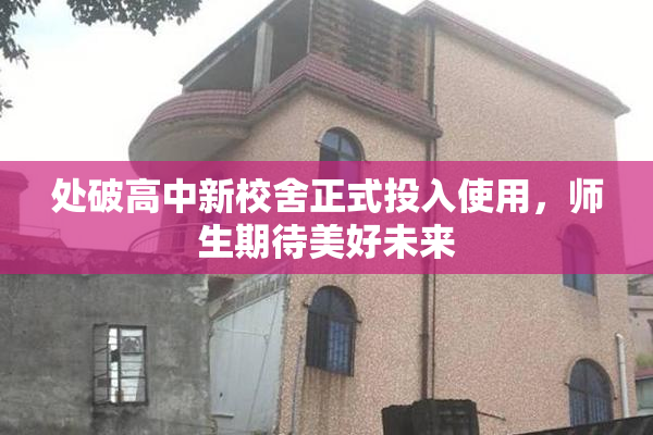 处破高中新校舍正式投入使用，师生期待美好未来