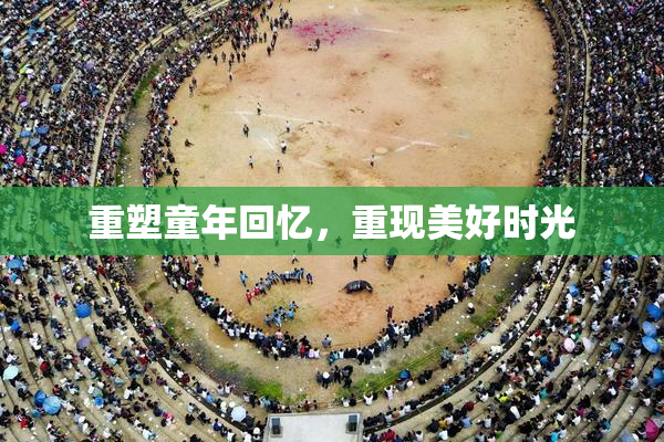 重塑童年回忆，重现美好时光