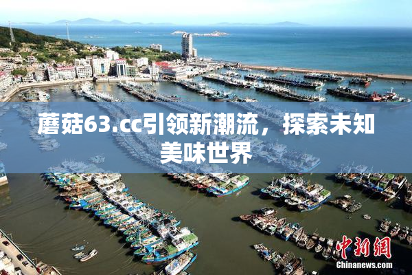 蘑菇63.㏄引领新潮流，探索未知美味世界