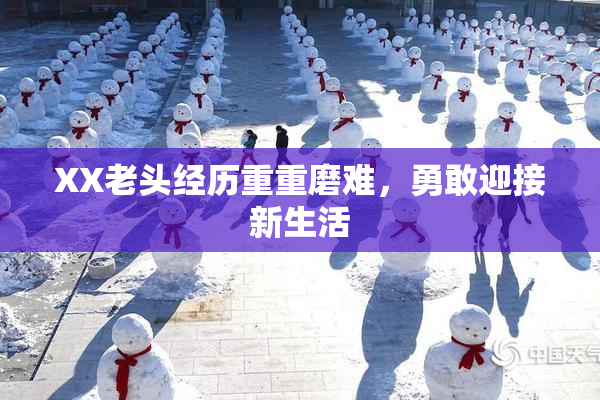 XX老头经历重重磨难，勇敢迎接新生活