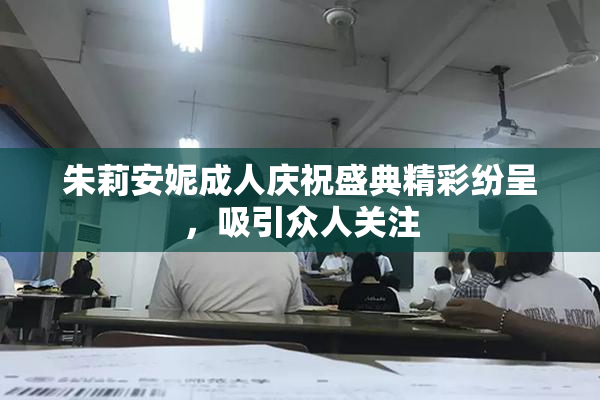 朱莉安妮成人庆祝盛典精彩纷呈，吸引众人关注