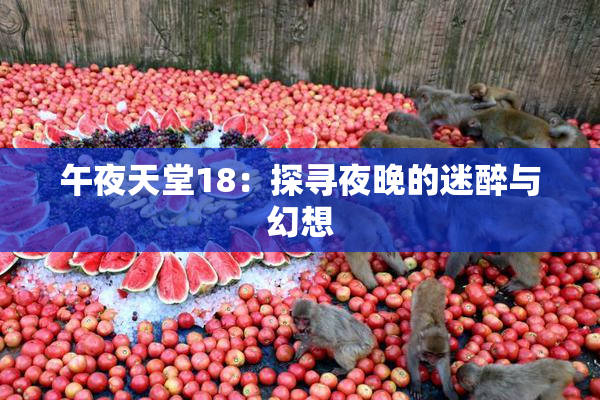 午夜天堂18：探寻夜晚的迷醉与幻想