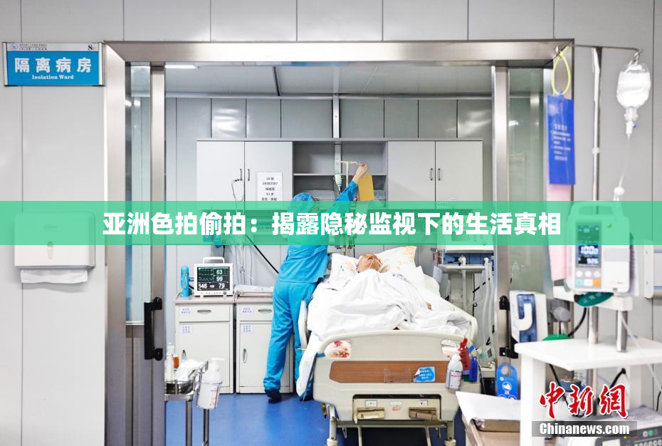 亚洲色拍偷拍：揭露隐秘监视下的生活真相