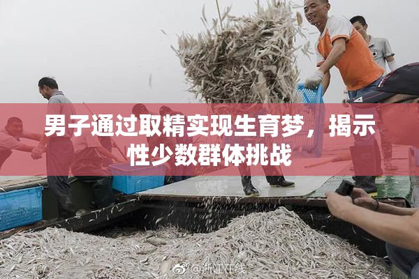 男子通过取精实现生育梦，揭示性少数群体挑战