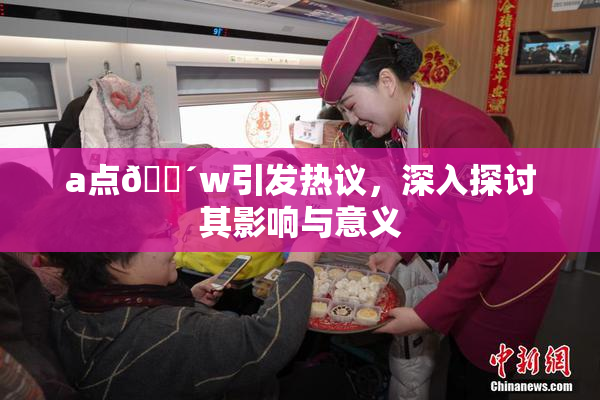 a点🔴w引发热议，深入探讨其影响与意义