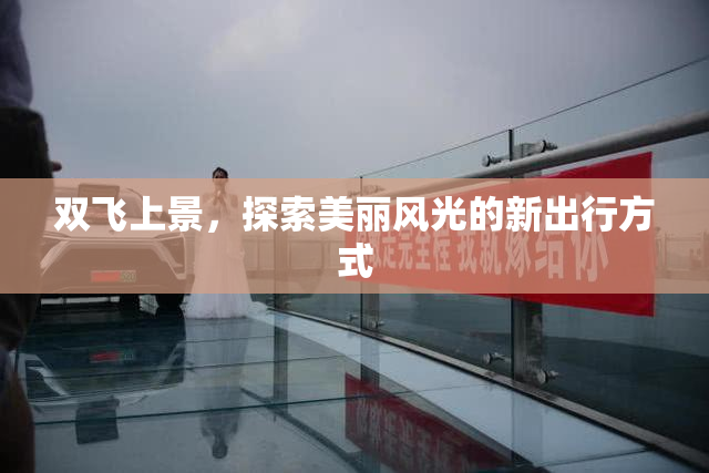 双飞上景，探索美丽风光的新出行方式