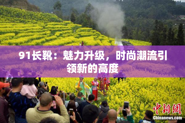 91长靴：魅力升级，时尚潮流引领新的高度