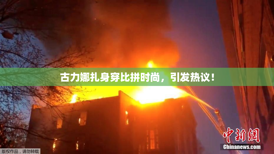 古力娜扎身穿比拼时尚，引发热议！