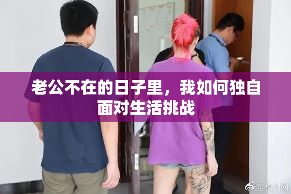 老公不在的日子里，我如何独自面对生活挑战