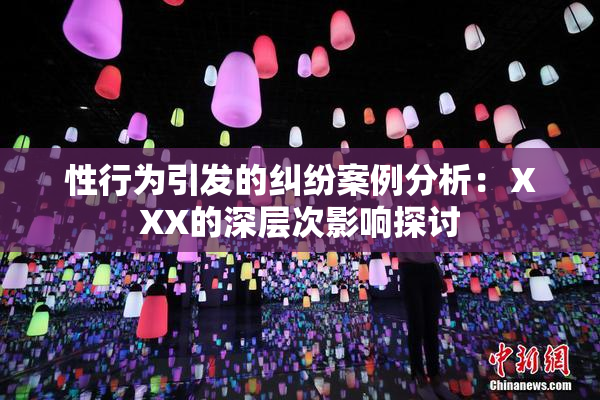 性行为引发的纠纷案例分析：ⅩXX的深层次影响探讨