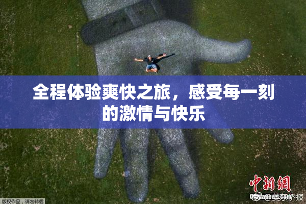 全程体验爽快之旅，感受每一刻的激情与快乐
