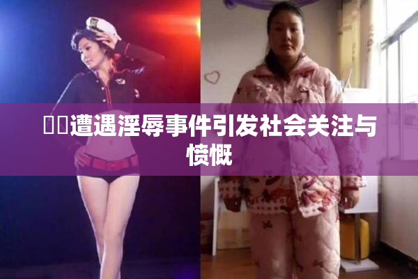 妺妺遭遇淫辱事件引发社会关注与愤慨