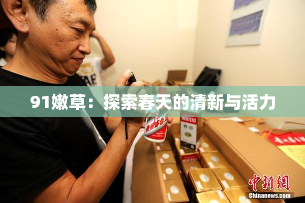 91嫩草：探索春天的清新与活力