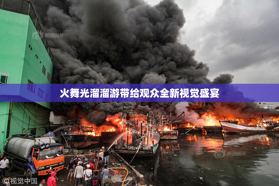 火舞光溜溜游带给观众全新视觉盛宴