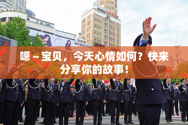嗯～宝贝，今天心情如何？快来分享你的故事！