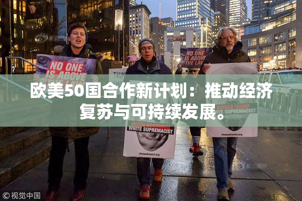 欧美50国合作新计划：推动经济复苏与可持续发展。