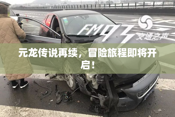 元龙传说再续，冒险旅程即将开启！