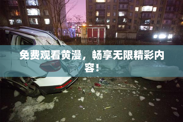 免费观看黄漫，畅享无限精彩内容！
