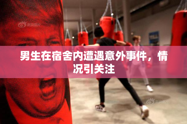男生在宿舍内遭遇意外事件，情况引关注