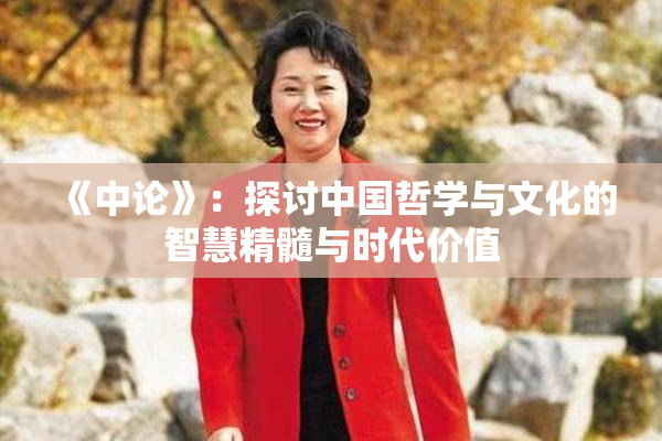 《中论》：探讨中国哲学与文化的智慧精髓与时代价值